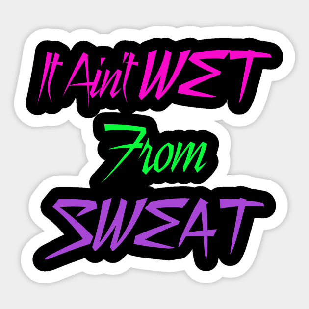 It Ain't Wet from Sweat Sticker by Inner Idiot